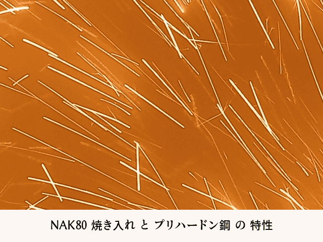 NAK80 焼き入れ と プリハードン鋼 の 特性