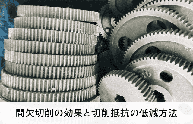 間欠切削の効果と切削抵抗の低減方法