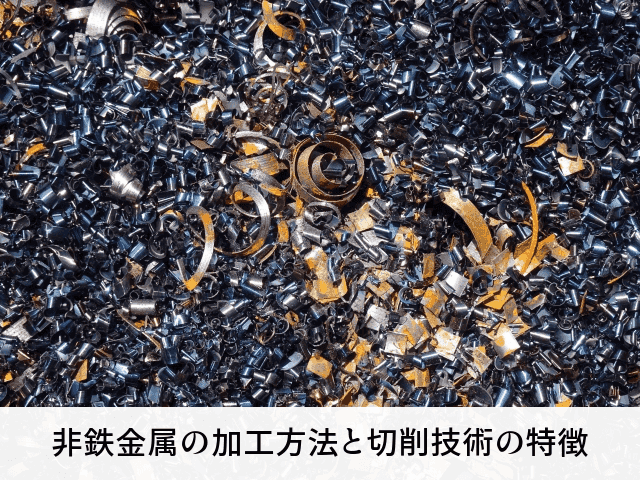 非鉄金属の加工方法と切削技術の特徴